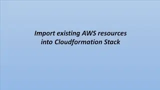 Import existing AWS resources into Cloudformation Stack using AWS concole and AWS CLI