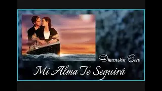 Mi Alma Te Seguira - #DimensionCero (( Cover Titanic Español ))