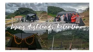 CAMPING VLOG I LOJING HIGHLANDS, KELANTAN