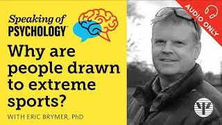 Why are people drawn to extreme sports? With Eric Brymer, PhD | Speaking of Psychology