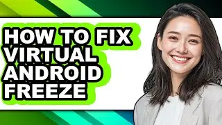 How to Fix Virtual Android Freeze (full Guide)