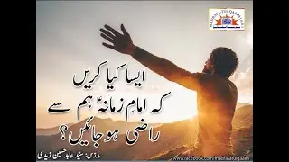 ایسا کیا کریں کہ امامِ زمانہؑ ھم سے راضی ھوجائیں ؟