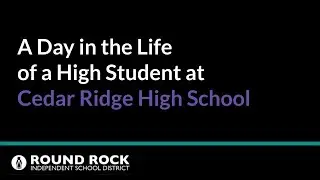 A Day in the Life of a High School Student - Cedar Ridge High School