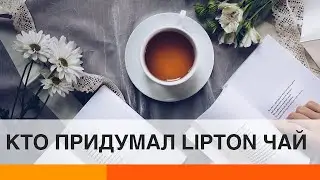 История Lipton: кто придумал легендарный чай &mdash; ICTV