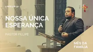 NOSSA ÚNICA ESPERANÇA (2 Reis 4:8-37 ) | Fillipe Cotta