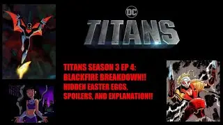TITANS SEASON 3 EP 4 BLACKFIRE BREAKDOWN!!! HIDDEN EASTER EGGS, PREDICTIONS, AND EXPLANATION!!!