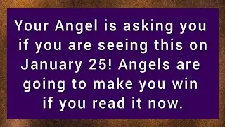 Your Angel is asking you if you are seeing this on January 25th || (QF)