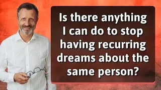 Is there anything I can do to stop having recurring dreams about the same person?