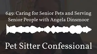 Pet Sitter Confessional - 649: Caring for Senior Pets and Serving Senior People with Angela Dinsmoor