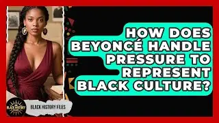How Does Beyonc&eacute; Handle Pressure To Represent Black Culture? - Black History Files