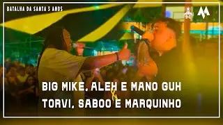 BIG MIKE, ALEH E MANO GUH VS  TORVI, SABOO E MARQUINHOS (ANIVERSÁRIO 3 ANOS BATALHA DA SANTA)