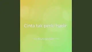 Cinta tak perlu hadir