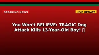 You Won't BELIEVE: TRAGIC Dog Attack Kills 13-Year-Old Boy!