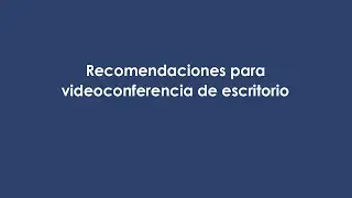 Recomendaciones para videoconferencia de escritorio