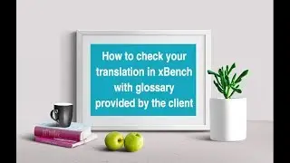 Translator training: how to check your translation in xBench with glossary provided by the client