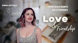 Emma Watson's Boyfriends: A Fascinating Timeline of Love and Friendship