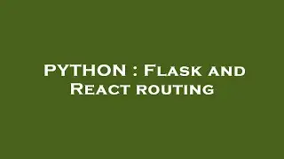 PYTHON : Flask and React routing