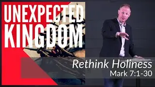 Rethink Holiness (Mark 7:1-30) // Unexpected Kingdom