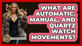 What Are Automatic, Manual, And Quartz Watch Movements? - The Rich And Famous Files