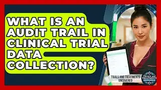 What Is An Audit Trail In Clinical Trial Data Collection? - Trials and Treatments Uncovered