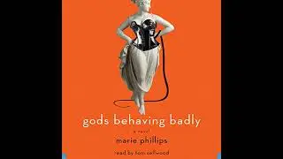 Gods Behaving Badly: A Novel by Marie Phillips | Free Audiobook