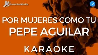 Pepe Aguilar - Por mujeres como tu (KARAOKE) [Instrumental y Letra]