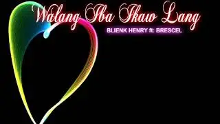 Walang Iba Ikaw Lang - BLIENK HENRY ft: BRESCEL