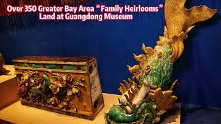 Over 350 Greater Bay Area&ldquo;family heirlooms&rdquo;land at Guangdong Museum