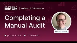 Completing a Manual Audit | Accessible Web Webinar