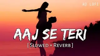 Aaj Se Teri (Slowed + Reverb) | Arijit Singh | Padman | AD Lofi