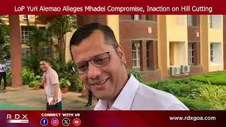 LoP Yuri Alemao Alleges Mhadei Compromise, Inaction on Hill Cutting