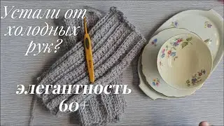 Устали от холодных рук? Свяжи крючком митинки самые быстрые для прохладных вечеров, элегантность 60+