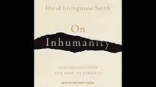 On Inhumanity: Dehumanization and How to Resist It by David Livingstone Smith | Full Audiobook