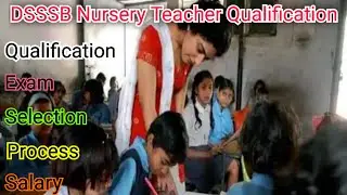 DSSSB Nursery Teacher ke liye qualification. DSSSB Assistant Teacher Nursery eligibility. Selection