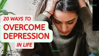 20 Ways to Overcome Depression in Life