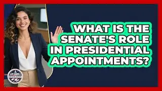 What Is The Senate's Role In Presidential Appointments?