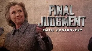 Hillary Clinton's Email Scandal: FINAL JUDGMENT