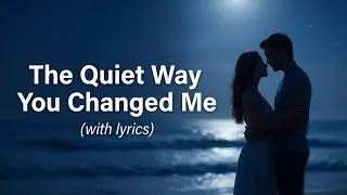 The Quiet Way You Changed Me &mdash; Romantic Pop Love Song With Lyrics | Late Night Vibes