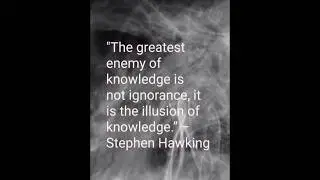 The greatest enemy of knowledge is not ignorance, it is the illusion of knowledge. &ndash;Stephen Hawking