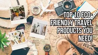Top 10 Eco-Friendly Travel Products You Need!