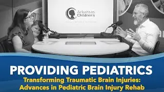 Providing Pediatrics - Transforming Traumatic Brain Injuries: Advances in Brain Injury Rehab