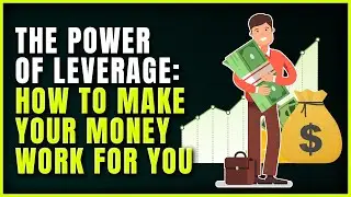 The Power of Leverage: How to Make Your Money Work for You