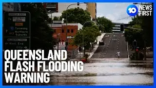 Queensland Flash Flooding Warning | 10 News First