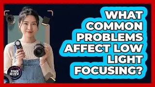 What Common Problems Affect Low Light Focusing?
