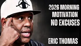 2026 Morning Motivation &ndash; Listen Every Day Until You Stop Making Excuses | Eric Thomas Motivational