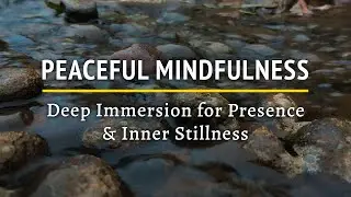 Peaceful Mindfulness Music with Calming Ambience &ndash; Deep Immersion for Presence & Inner Stillness