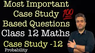 Most Important Case Studies | Class 12 Maths | Case Study 12 | Probability