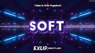 Video & Ania Wyszkoni - Soft (EXLIP Bootleg)
