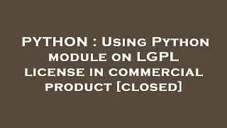 PYTHON : Using Python module on LGPL license in commercial product