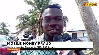 Mobile Money Fraud: Suspect arrested for alleged GHC 40,000 scam - Evening News on Adom TV